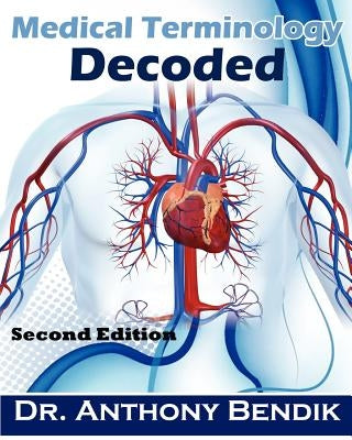 Medical Terminology Decoded: Understanding The Language of Medicine by Bendik, Anthony