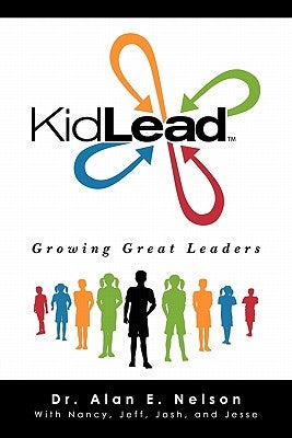 KidLead: Growing Great Leaders by Nelson, Alan E.