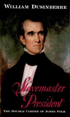 Slavemaster President: The Double Career of James Polk by Dusinberre, William