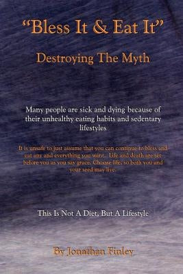 Bless It & Eat It Destroying the Myth by Finley, Jonathan