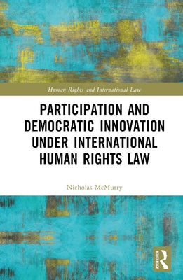 Participation and Democratic Innovation under International Human Rights Law by McMurry, Nicholas