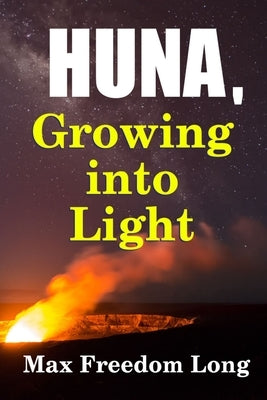 Huna, Growing Into Light by Long, Max Freedom