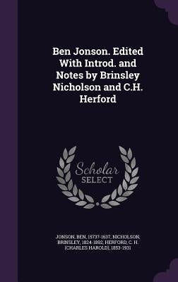 Ben Jonson. Edited With Introd. and Notes by Brinsley Nicholson and C.H. Herford by Jonson, Ben
