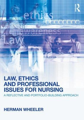 Law, Ethics and Professional Issues for Nursing: A Reflective and Portfolio-Building Approach by Wheeler, Herman