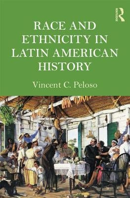Race and Ethnicity in Latin American History by Peloso, Vincent