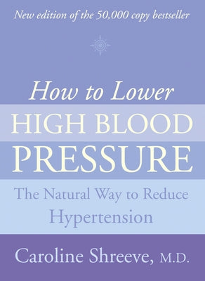 How to Lower High Blood Pressure: The Natural Four Point Plan to Reduce Hypertension by Shreeve, Caroline