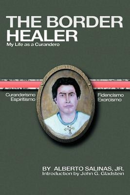The Border Healer: My Life as a Curandero by Salinas, Alberto, Jr.