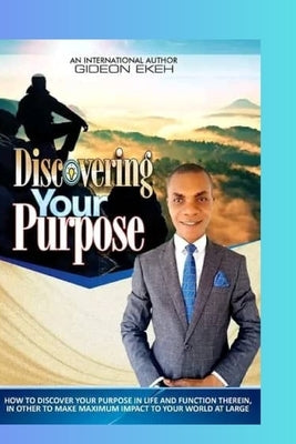 Discovering Your Purpose by Ekeh, Gideon