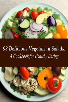 98 Delicious Vegetarian Salads: A Cookbook for Healthy Eating by Hama, Spice And Everything Nice