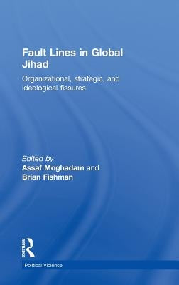 Fault Lines in Global Jihad: Organizational, Strategic, and Ideological Fissures by Moghadam, Assaf