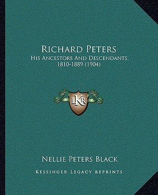 Richard Peters: His Ancestors And Descendants, 1810-1889 (1904) by Black, Nellie Peters