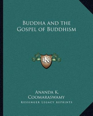 Buddha and the Gospel of Buddhism by Coomaraswamy, Ananda K.