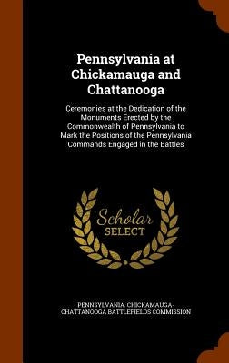 Pennsylvania at Chickamauga and Chattanooga: Ceremonies at the Dedication of the Monuments Erected by the Commonwealth of Pennsylvania to Mark the Pos by Pennsylvania Chickamauga-Chattanooga Ba