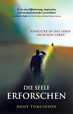 Die seele erforschen - Erkenntnisse aus studien vom leben zwischen leben by Tomlinson, Andy
