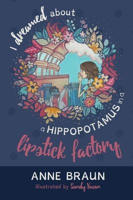 I Dreamed About a Hippopotamus in a Lipstick Factory by Braun, Anne