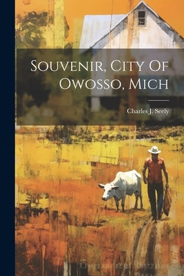 Souvenir, City Of Owosso, Mich by Seely, Charles J.