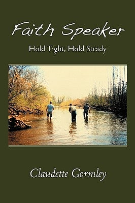 Faith Speaker: Hold Tight, Hold Steady by Claudette Gormley, Gormley