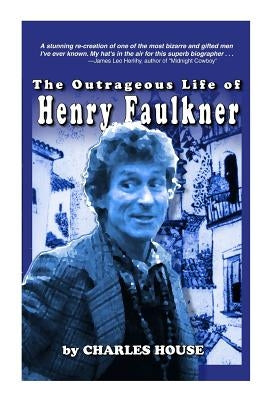 The Outrageous Life of Henry Faulkner by House, Charles