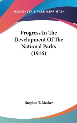 Progress In The Development Of The National Parks (1916) by Mather, Stephen T.
