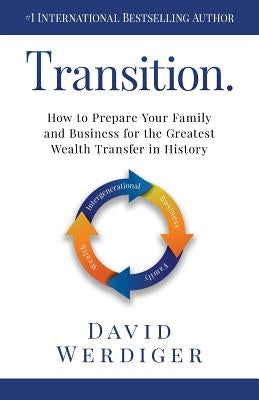 Transition: How to Prepare Your Family and Business for the Greatest Wealth Transfer in History by Werdiger, David