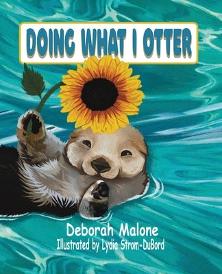 Doing What I Otter by Malone, Deborah L.