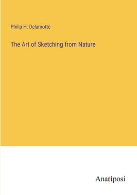 The Art of Sketching from Nature by DeLamotte, Philip H.