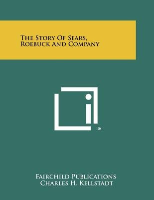 The Story Of Sears, Roebuck And Company by Fairchild Publications