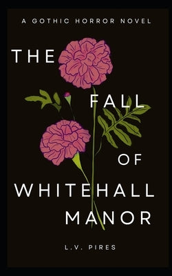 The Fall of Whitehall Manor: A Gothic Horror Novel by Pires, L. V.