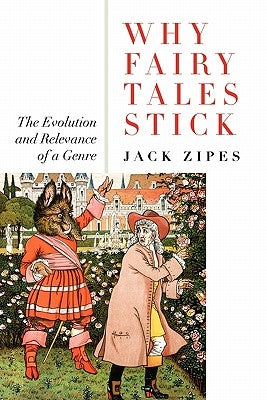 Why Fairy Tales Stick: The Evolution and Relevance of a Genre by Zipes, Jack