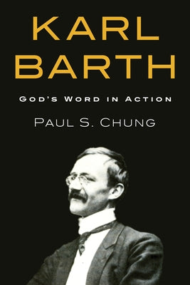 Karl Barth: God's Word in Action by Chung, Paul S.