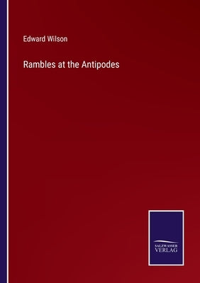 Rambles at the Antipodes by Wilson, Edward