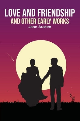 Love and Friendship: and Other Early Works by Austen, Jane