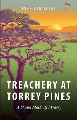 Treachery at Torrey Pines: A Shank MacDuff Mystery by Van Vlear, John