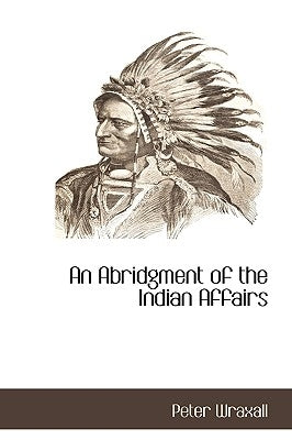 An Abridgment of the Indian Affairs by Wraxall, Peter