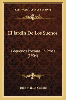 El Jardin De Los Suenos: Pequenos Poemas En Prosa (1904) by Cestero, Tulio Manuel