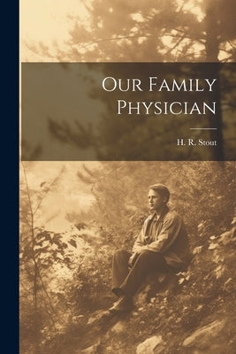 Our Family Physician by Stout, H. R.