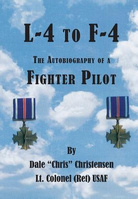 L-4 to F-4: The Autobiography of a Fighter Pilot by Christensen, Dale