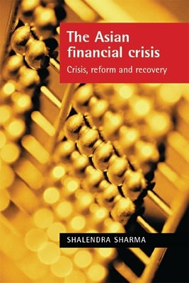 The Asian Financial Crisis: Crisis, Reform and Recovery by Sharma, Shalendra