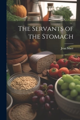 The Servants of the Stomach by MacÃ©, Jean
