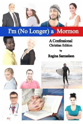 Christian Edition of I'm (No Longer) a Mormon: a Confessional by Samuelson, Regina
