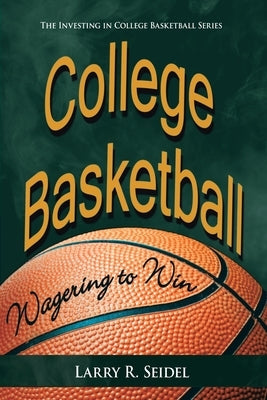 College Basketball: Wagering to Win by Seidel, Larry R.