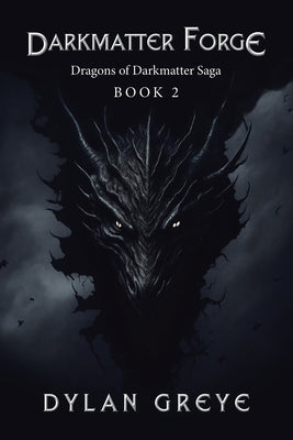 Darkmatter Forge: Dragons of Darkmatter Saga Book 2 by Greye, Dylan