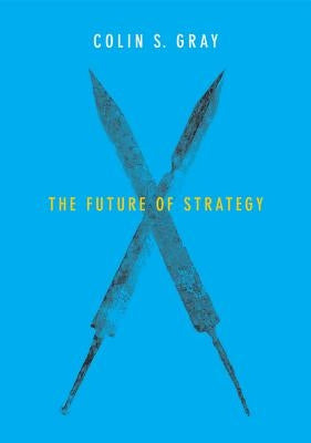 The Future of Strategy by Gray, Colin S.