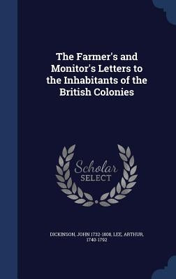 The Farmer's and Monitor's Letters to the Inhabitants of the British Colonies by 1732-1808, Dickinson John
