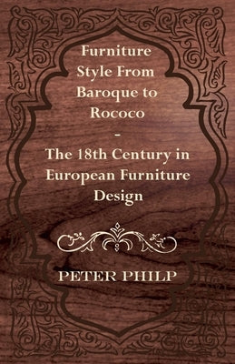 Furniture Style from Baroque to Rococo - The 18th Century in European Furniture Design by Philp, Peter