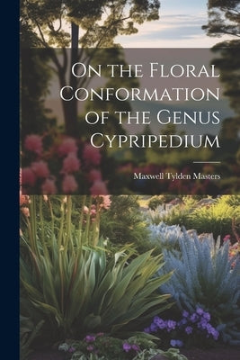 On the Floral Conformation of the Genus Cypripedium by Masters, Maxwell Tylden