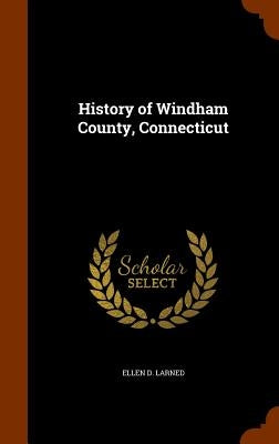 History of Windham County, Connecticut by Larned, Ellen D.
