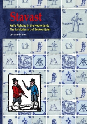 Stavast - Knife Fighting in the Netherlands - The forbidden art of Bekkensnijden by Blanes, Jerome