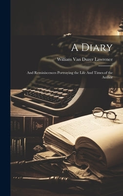 A Diary: And Reminiscences Portraying the Life And Times of the Author by Lawrence, William Van Duzer