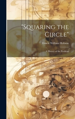 "Squaring the Circle": A History of the Problem by Hobson, Ernest William